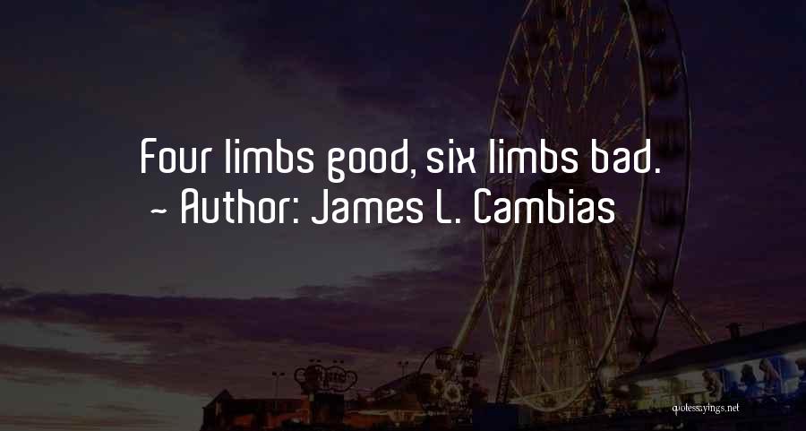 James L. Cambias Quotes: Four Limbs Good, Six Limbs Bad.