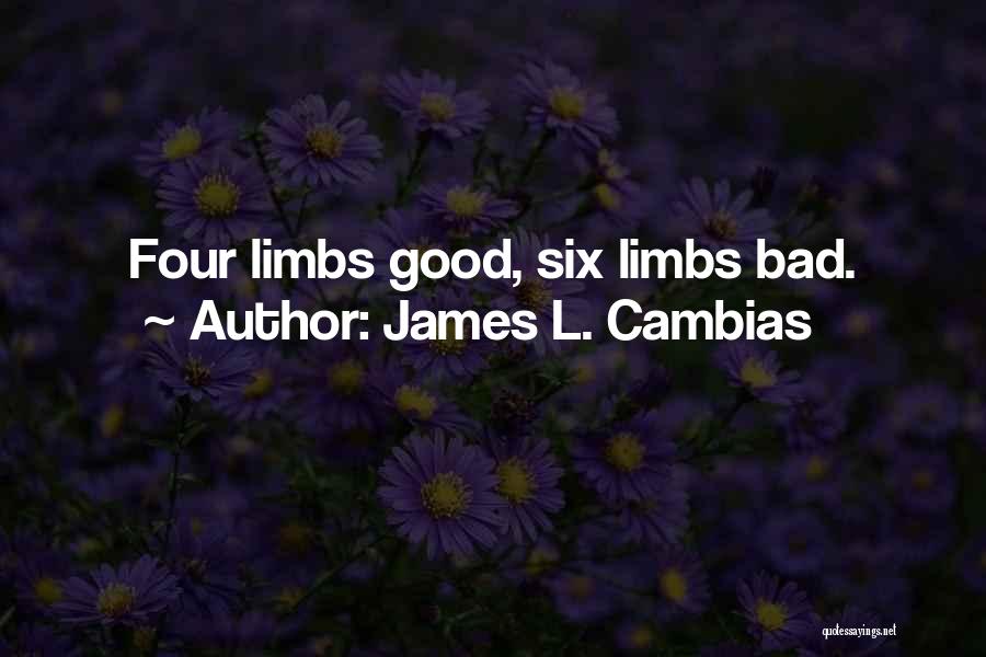 James L. Cambias Quotes: Four Limbs Good, Six Limbs Bad.