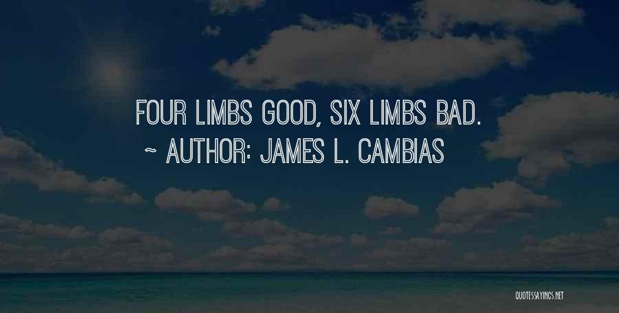 James L. Cambias Quotes: Four Limbs Good, Six Limbs Bad.