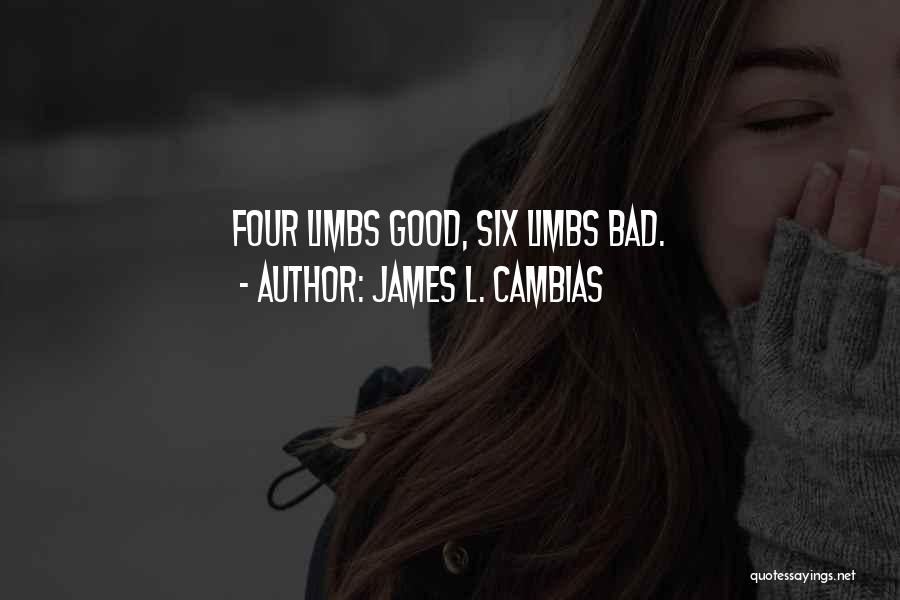 James L. Cambias Quotes: Four Limbs Good, Six Limbs Bad.