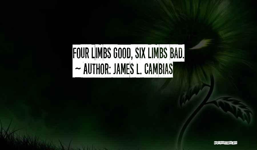 James L. Cambias Quotes: Four Limbs Good, Six Limbs Bad.