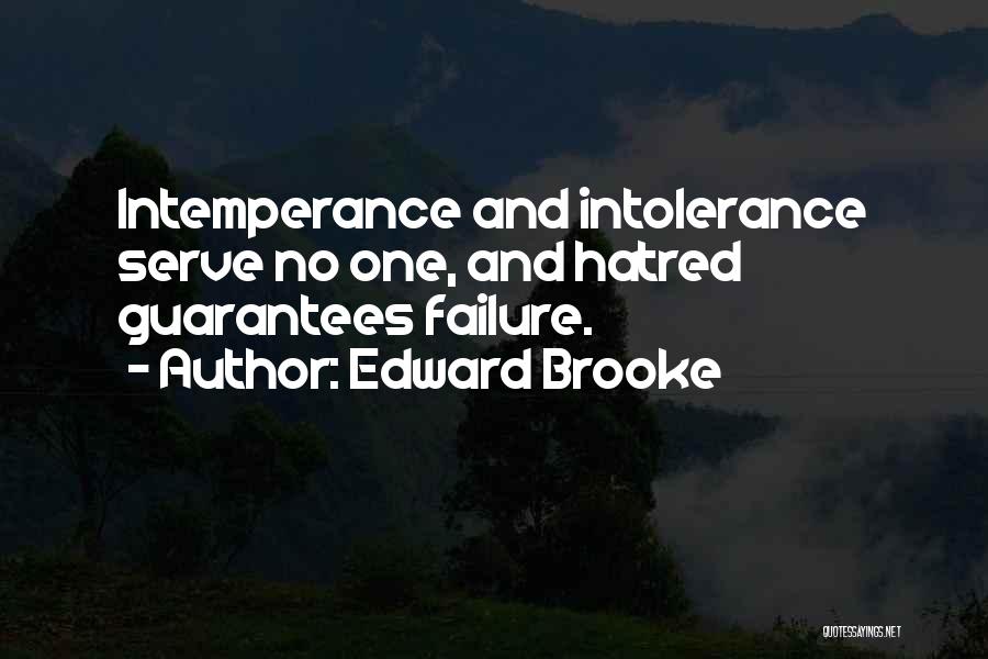 Edward Brooke Quotes: Intemperance And Intolerance Serve No One, And Hatred Guarantees Failure.