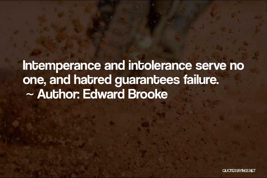 Edward Brooke Quotes: Intemperance And Intolerance Serve No One, And Hatred Guarantees Failure.