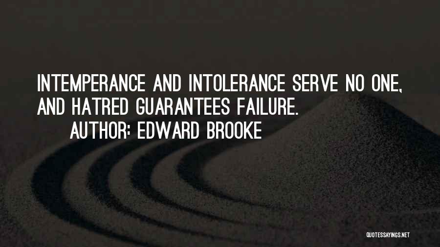 Edward Brooke Quotes: Intemperance And Intolerance Serve No One, And Hatred Guarantees Failure.