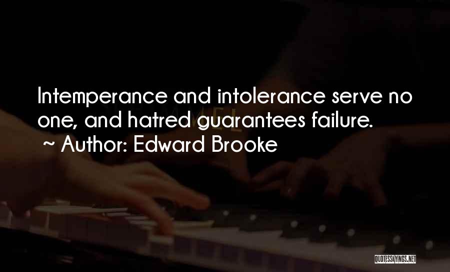 Edward Brooke Quotes: Intemperance And Intolerance Serve No One, And Hatred Guarantees Failure.