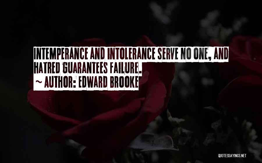 Edward Brooke Quotes: Intemperance And Intolerance Serve No One, And Hatred Guarantees Failure.