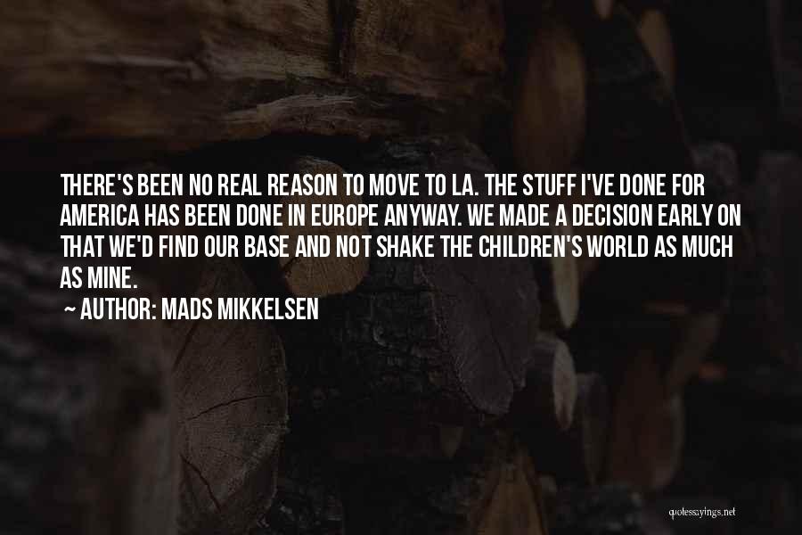 Mads Mikkelsen Quotes: There's Been No Real Reason To Move To La. The Stuff I've Done For America Has Been Done In Europe