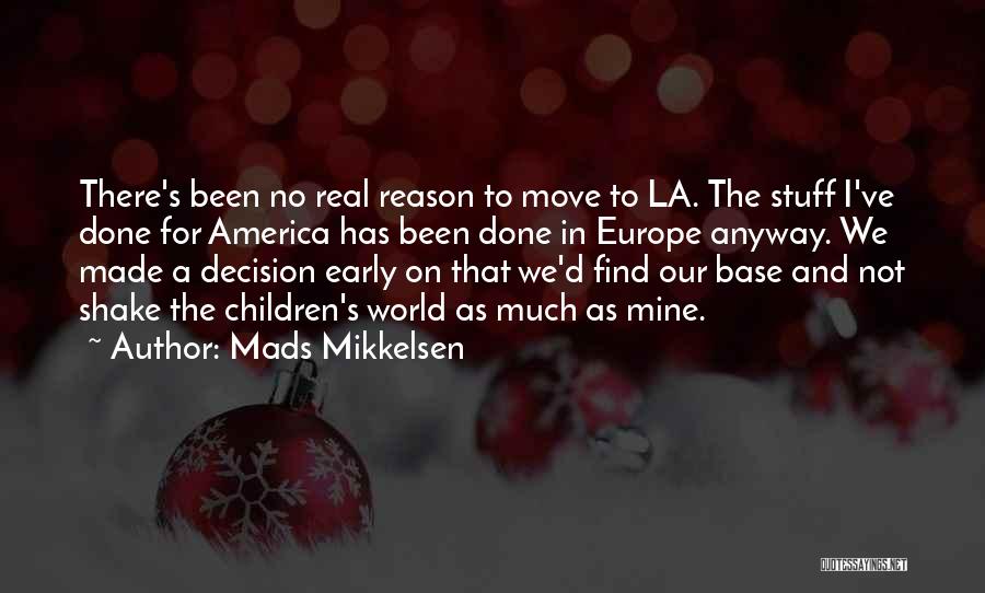 Mads Mikkelsen Quotes: There's Been No Real Reason To Move To La. The Stuff I've Done For America Has Been Done In Europe