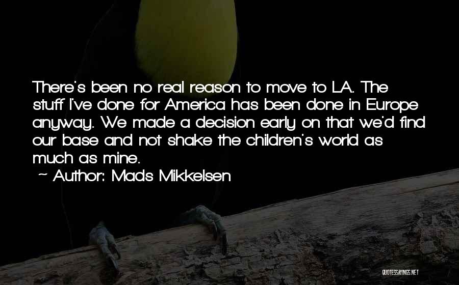 Mads Mikkelsen Quotes: There's Been No Real Reason To Move To La. The Stuff I've Done For America Has Been Done In Europe