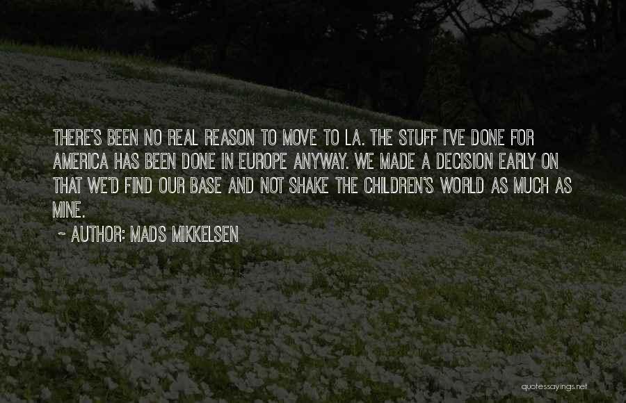 Mads Mikkelsen Quotes: There's Been No Real Reason To Move To La. The Stuff I've Done For America Has Been Done In Europe