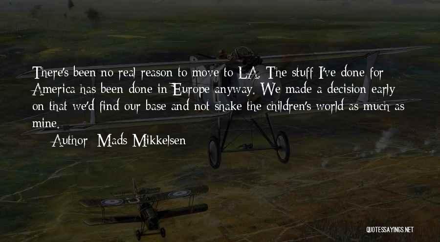 Mads Mikkelsen Quotes: There's Been No Real Reason To Move To La. The Stuff I've Done For America Has Been Done In Europe