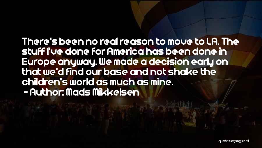 Mads Mikkelsen Quotes: There's Been No Real Reason To Move To La. The Stuff I've Done For America Has Been Done In Europe