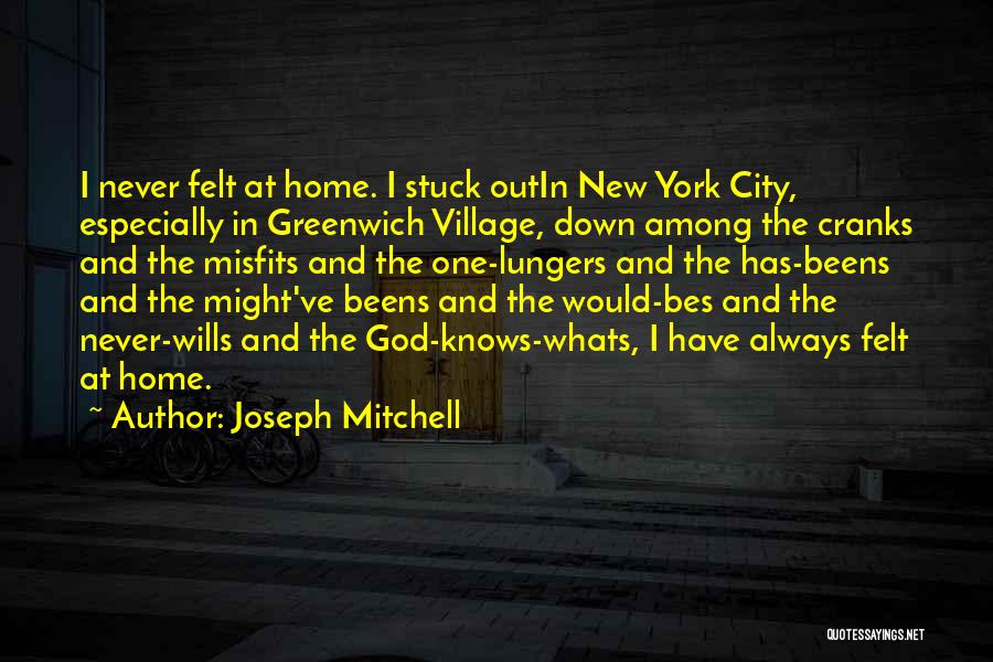 Joseph Mitchell Quotes: I Never Felt At Home. I Stuck Outin New York City, Especially In Greenwich Village, Down Among The Cranks And