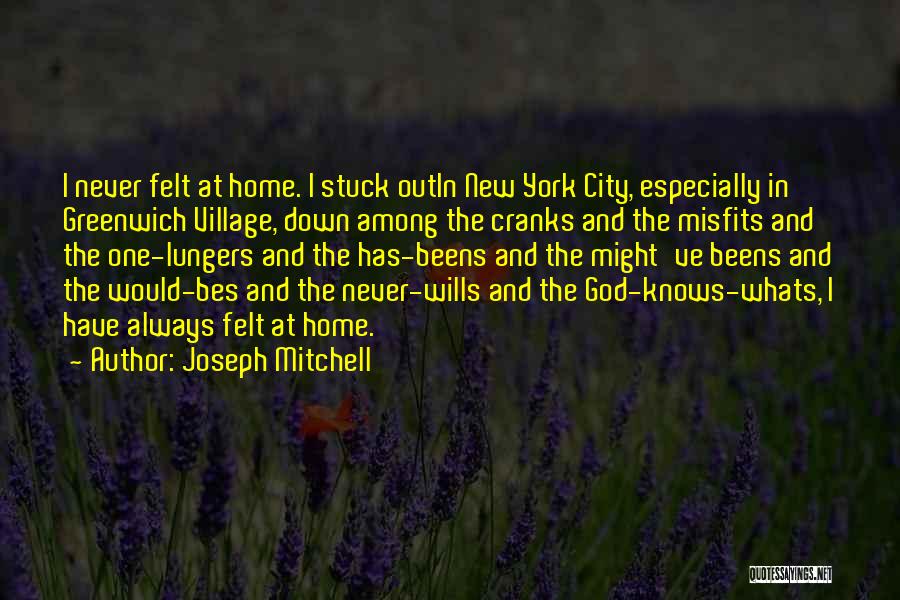 Joseph Mitchell Quotes: I Never Felt At Home. I Stuck Outin New York City, Especially In Greenwich Village, Down Among The Cranks And