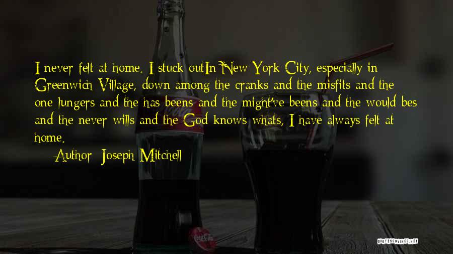 Joseph Mitchell Quotes: I Never Felt At Home. I Stuck Outin New York City, Especially In Greenwich Village, Down Among The Cranks And