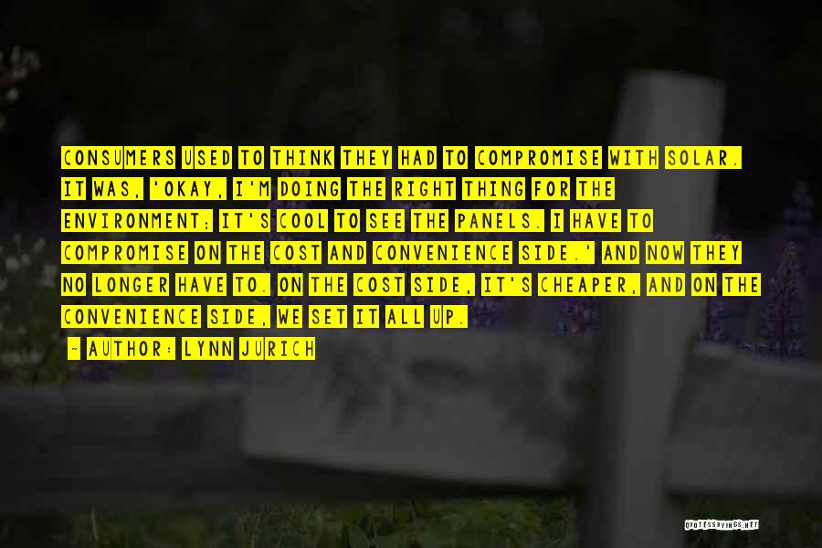 Lynn Jurich Quotes: Consumers Used To Think They Had To Compromise With Solar. It Was, 'okay, I'm Doing The Right Thing For The