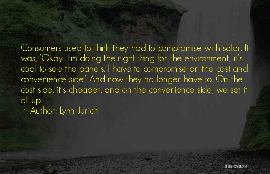 Lynn Jurich Quotes: Consumers Used To Think They Had To Compromise With Solar. It Was, 'okay, I'm Doing The Right Thing For The