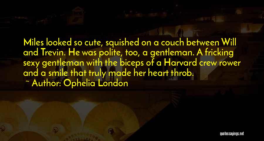 Ophelia London Quotes: Miles Looked So Cute, Squished On A Couch Between Will And Trevin. He Was Polite, Too, A Gentleman. A Fricking