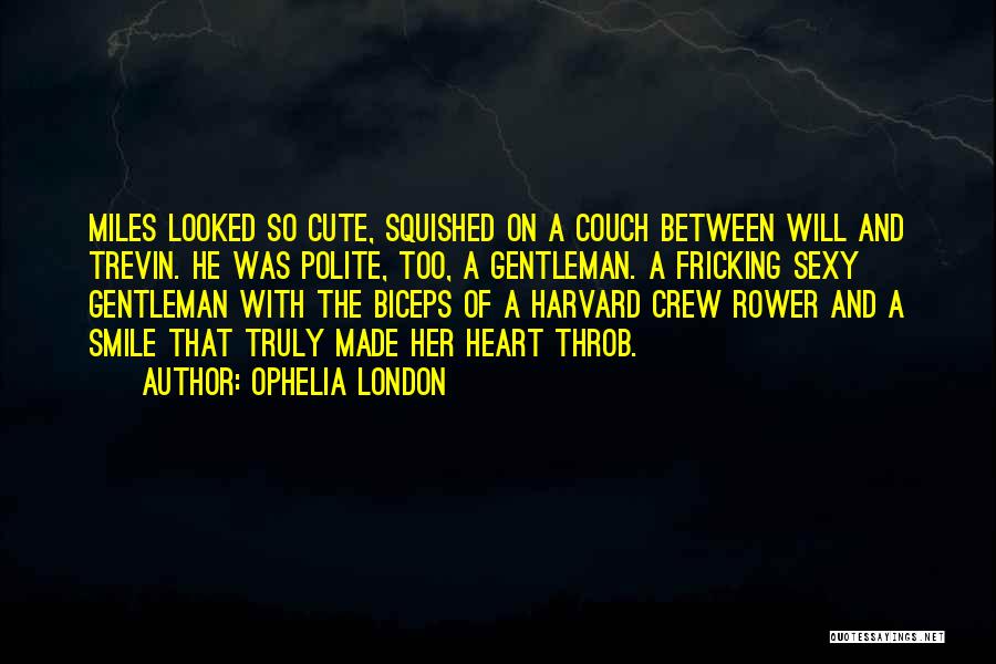 Ophelia London Quotes: Miles Looked So Cute, Squished On A Couch Between Will And Trevin. He Was Polite, Too, A Gentleman. A Fricking