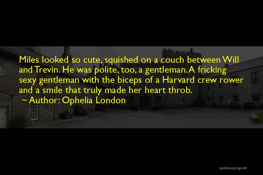 Ophelia London Quotes: Miles Looked So Cute, Squished On A Couch Between Will And Trevin. He Was Polite, Too, A Gentleman. A Fricking