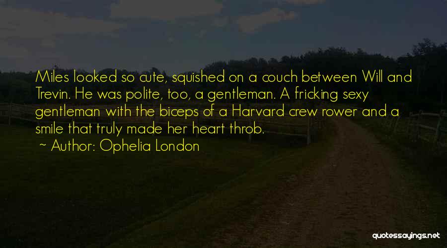 Ophelia London Quotes: Miles Looked So Cute, Squished On A Couch Between Will And Trevin. He Was Polite, Too, A Gentleman. A Fricking