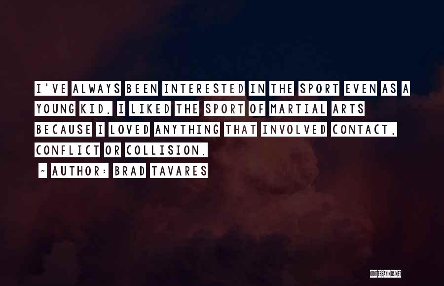 Brad Tavares Quotes: I've Always Been Interested In The Sport Even As A Young Kid. I Liked The Sport Of Martial Arts Because