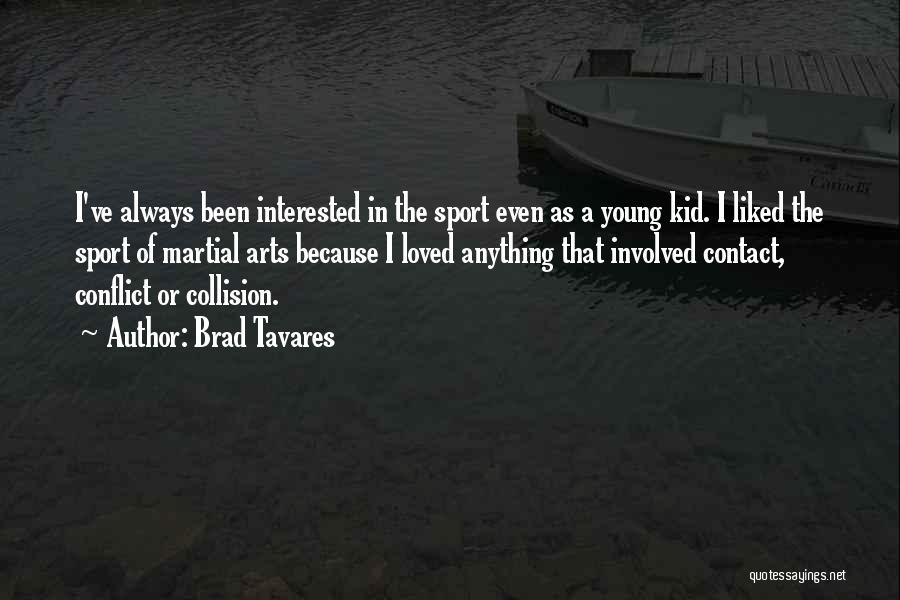 Brad Tavares Quotes: I've Always Been Interested In The Sport Even As A Young Kid. I Liked The Sport Of Martial Arts Because