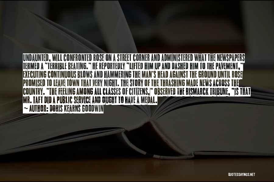 Doris Kearns Goodwin Quotes: Undaunted, Will Confronted Rose On A Street Corner And Administered What The Newspapers Termed A Terrible Beating. He Reportedly Lifted