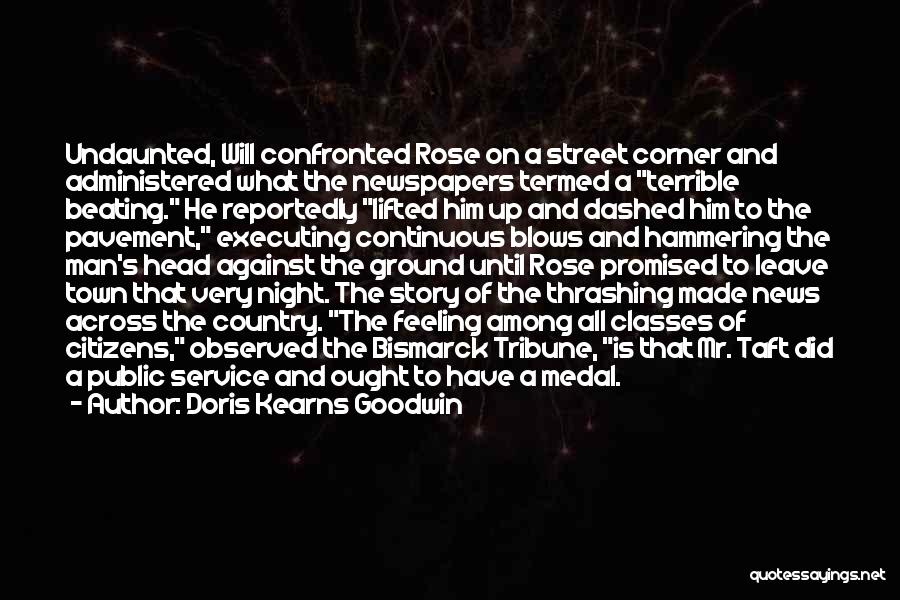 Doris Kearns Goodwin Quotes: Undaunted, Will Confronted Rose On A Street Corner And Administered What The Newspapers Termed A Terrible Beating. He Reportedly Lifted