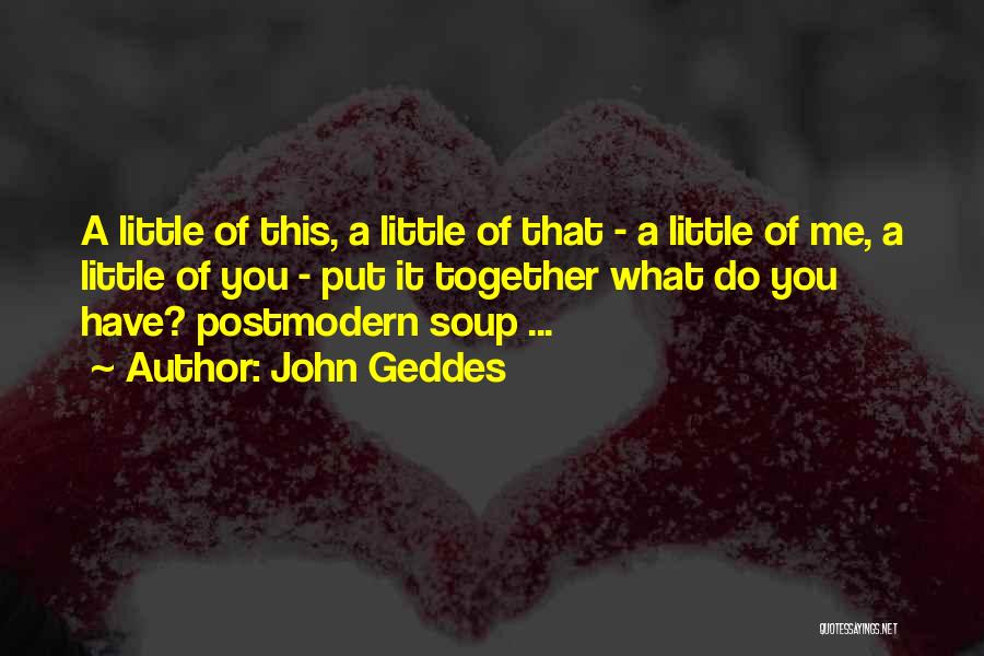 John Geddes Quotes: A Little Of This, A Little Of That - A Little Of Me, A Little Of You - Put It