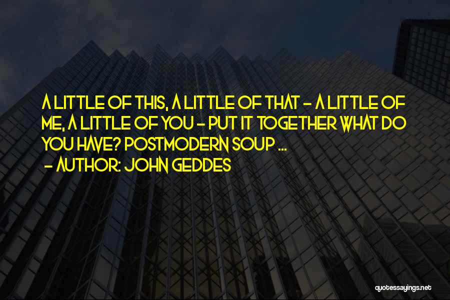 John Geddes Quotes: A Little Of This, A Little Of That - A Little Of Me, A Little Of You - Put It