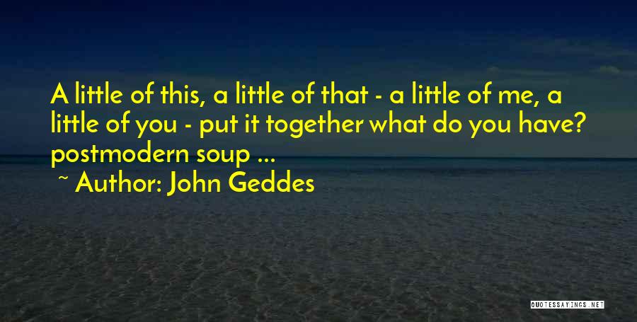 John Geddes Quotes: A Little Of This, A Little Of That - A Little Of Me, A Little Of You - Put It