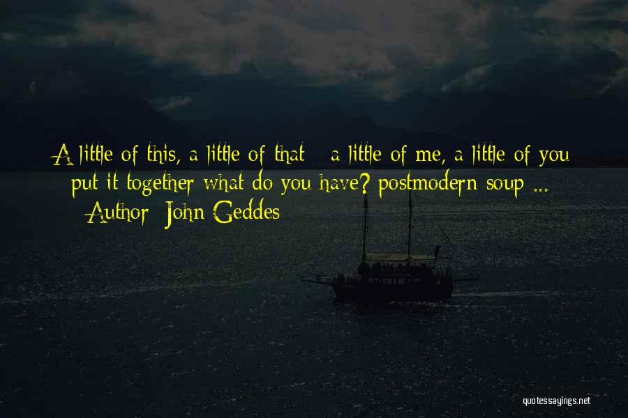 John Geddes Quotes: A Little Of This, A Little Of That - A Little Of Me, A Little Of You - Put It