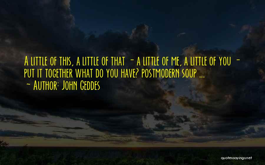 John Geddes Quotes: A Little Of This, A Little Of That - A Little Of Me, A Little Of You - Put It