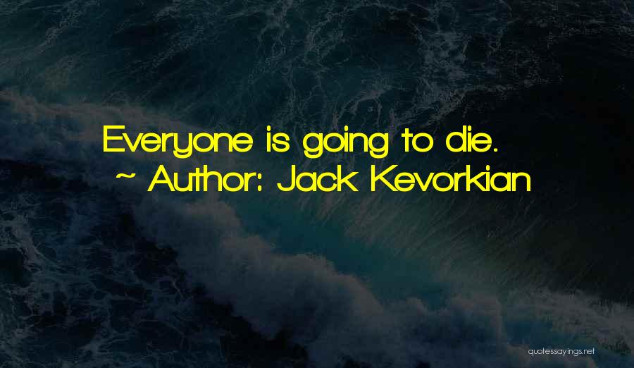 Jack Kevorkian Quotes: Everyone Is Going To Die.