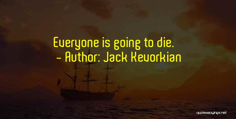 Jack Kevorkian Quotes: Everyone Is Going To Die.