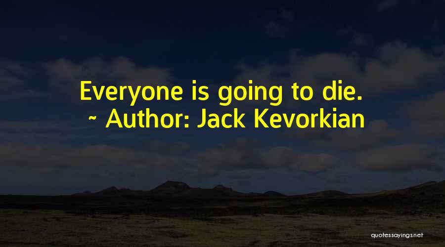 Jack Kevorkian Quotes: Everyone Is Going To Die.