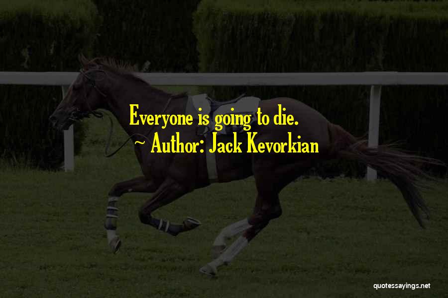 Jack Kevorkian Quotes: Everyone Is Going To Die.