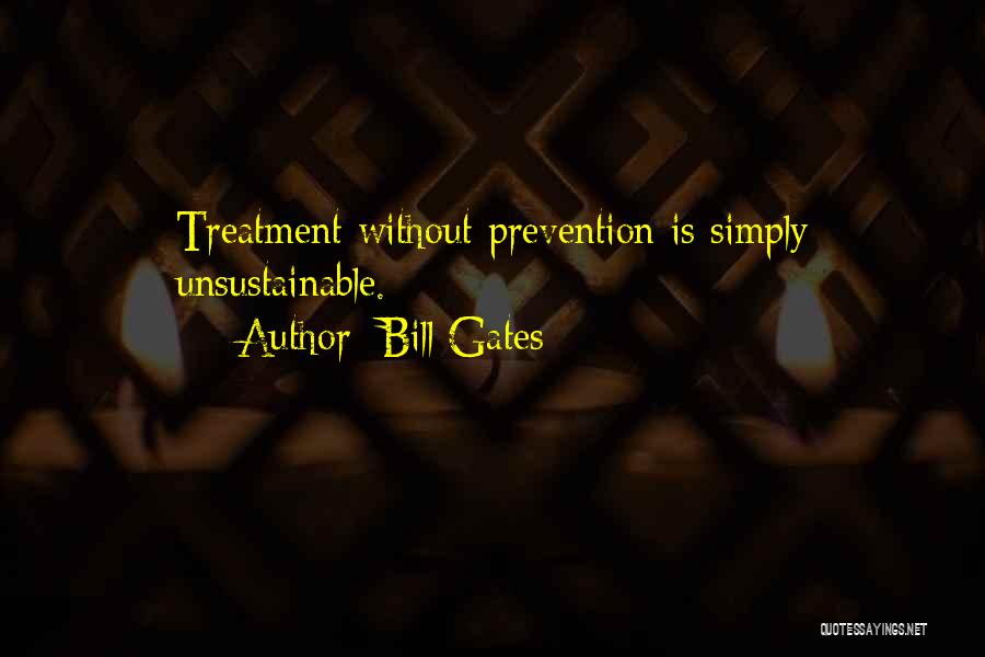 Bill Gates Quotes: Treatment Without Prevention Is Simply Unsustainable.