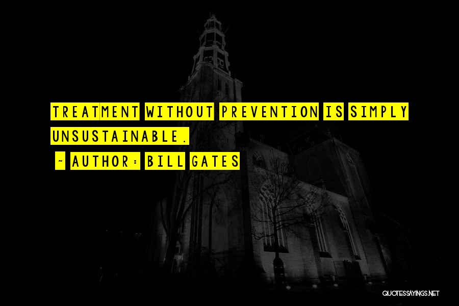 Bill Gates Quotes: Treatment Without Prevention Is Simply Unsustainable.