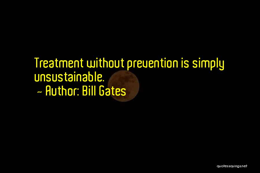 Bill Gates Quotes: Treatment Without Prevention Is Simply Unsustainable.