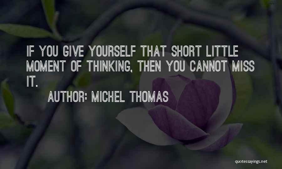 Michel Thomas Quotes: If You Give Yourself That Short Little Moment Of Thinking, Then You Cannot Miss It.