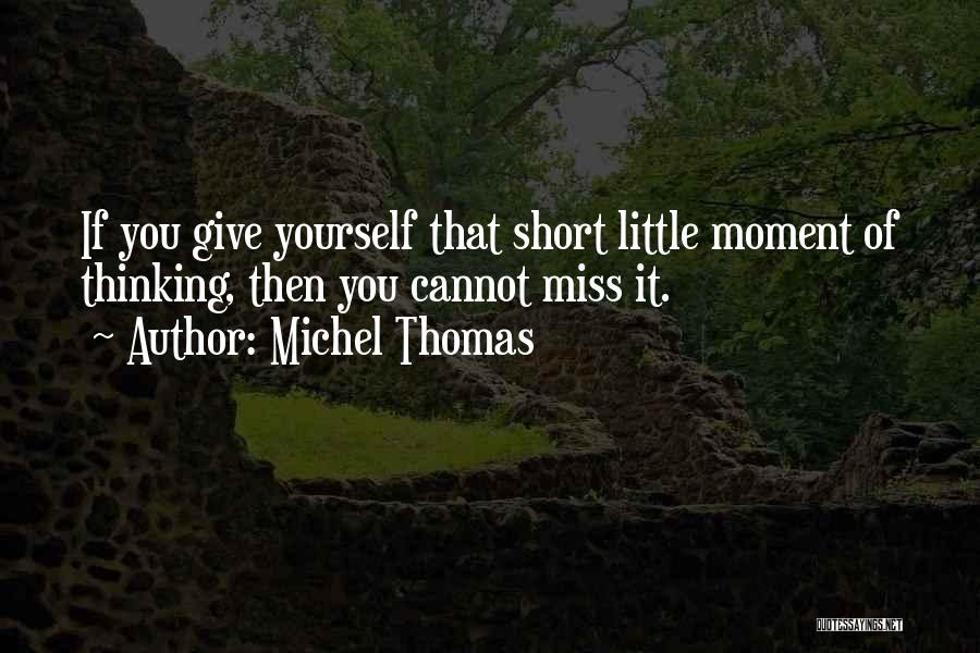 Michel Thomas Quotes: If You Give Yourself That Short Little Moment Of Thinking, Then You Cannot Miss It.