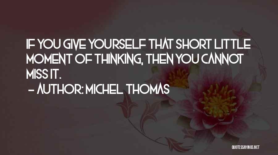 Michel Thomas Quotes: If You Give Yourself That Short Little Moment Of Thinking, Then You Cannot Miss It.