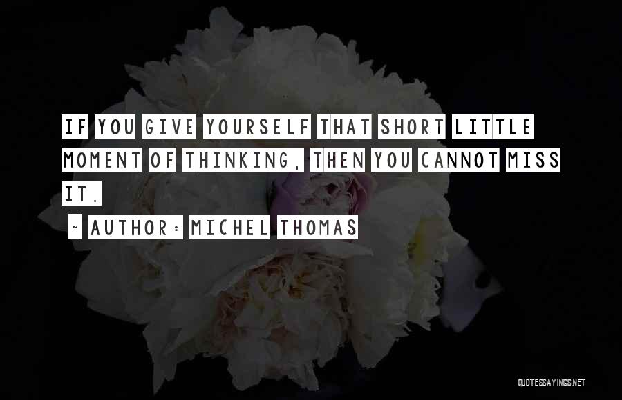 Michel Thomas Quotes: If You Give Yourself That Short Little Moment Of Thinking, Then You Cannot Miss It.