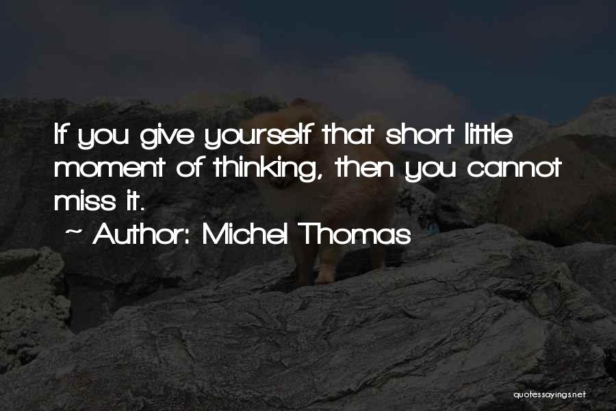 Michel Thomas Quotes: If You Give Yourself That Short Little Moment Of Thinking, Then You Cannot Miss It.