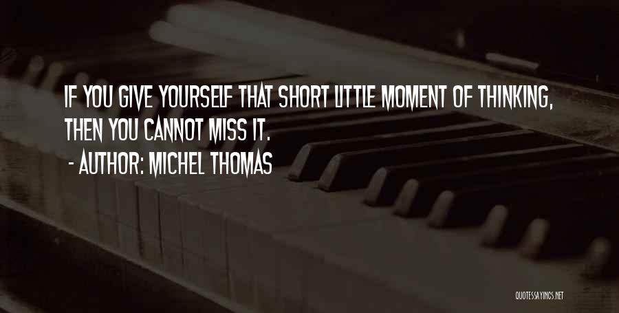 Michel Thomas Quotes: If You Give Yourself That Short Little Moment Of Thinking, Then You Cannot Miss It.