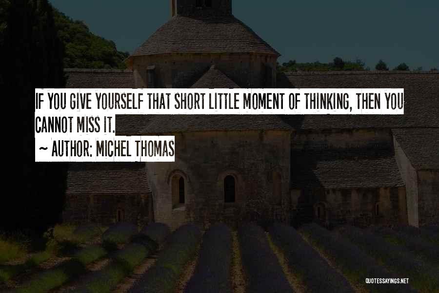 Michel Thomas Quotes: If You Give Yourself That Short Little Moment Of Thinking, Then You Cannot Miss It.