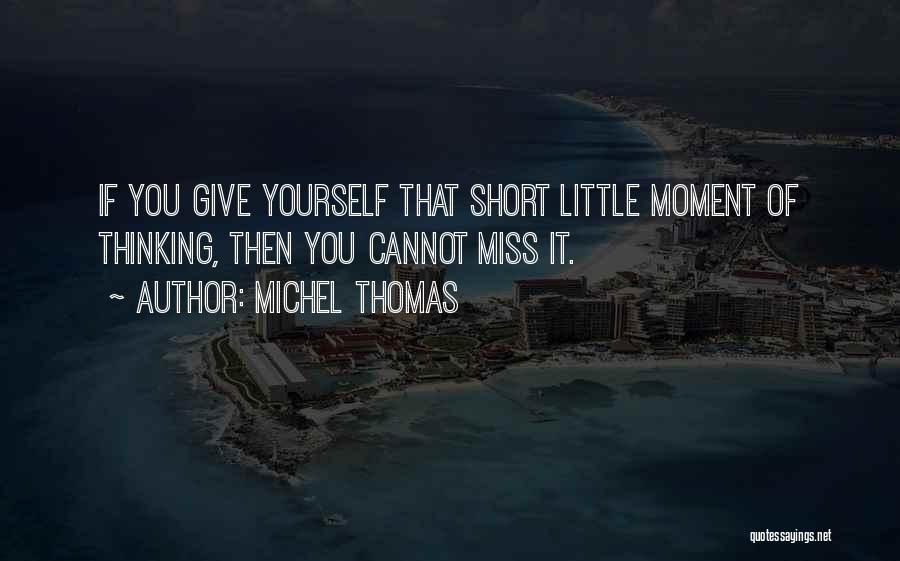 Michel Thomas Quotes: If You Give Yourself That Short Little Moment Of Thinking, Then You Cannot Miss It.