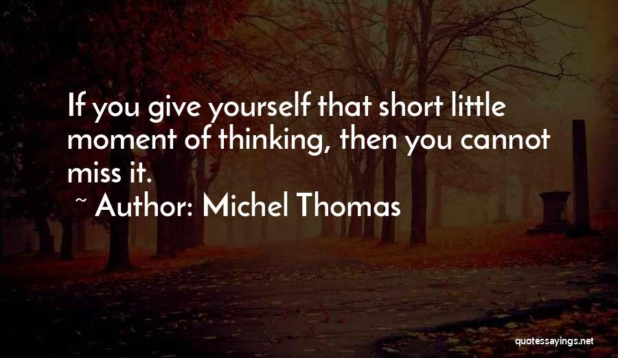 Michel Thomas Quotes: If You Give Yourself That Short Little Moment Of Thinking, Then You Cannot Miss It.